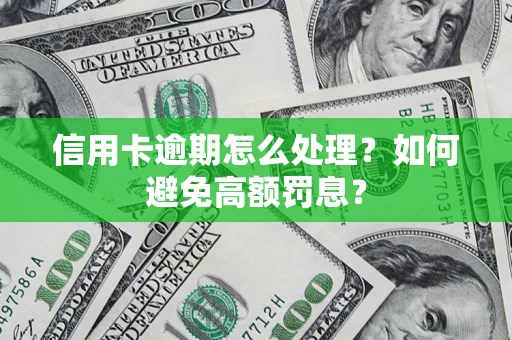 武汉信用卡逾期怎么处理？如何避免高额罚息？