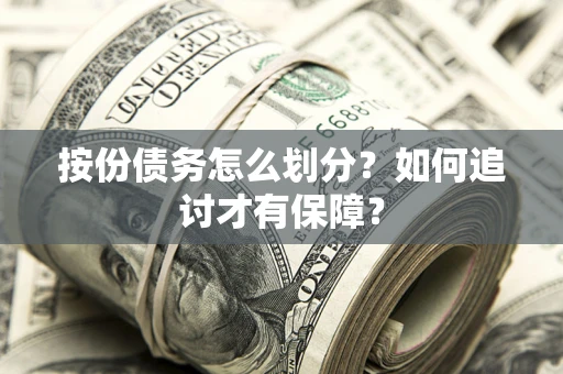 武汉按份债务怎么划分？如何追讨才有保障？