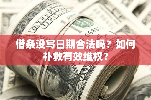 武汉借条没写日期合法吗？如何补救有效维权？