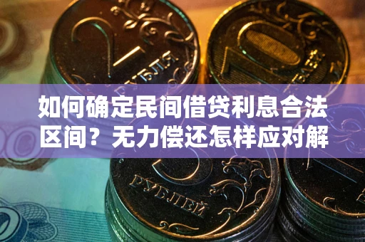 武汉如何确定民间借贷利息合法区间？无力偿还怎样应对解决法门？