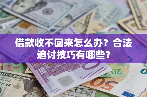 武汉借款收不回来怎么办？合法追讨技巧有哪些？