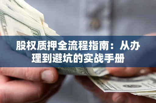 武汉股权质押全流程指南：从办理到避坑的实战手册