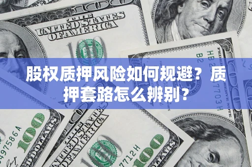 武汉股权质押风险如何规避？质押套路怎么辨别？