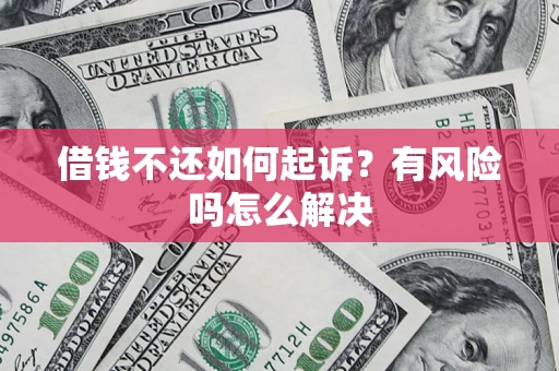 武汉借钱不还如何起诉？有风险吗怎么解决