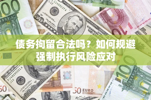 武汉债务拘留合法吗？如何规避强制执行风险应对