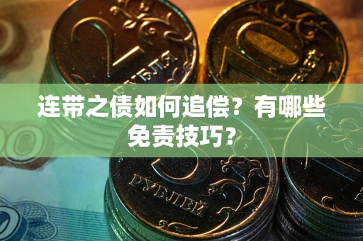 武汉连带之债如何追偿？有哪些免责技巧？