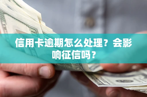 武汉信用卡逾期怎么处理？会影响征信吗？