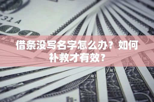 武汉借条没写名字怎么办？如何补救才有效？