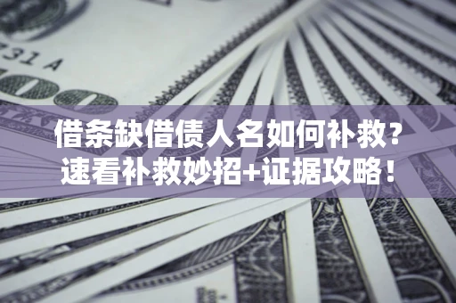 武汉借条缺借债人名如何补救？速看补救妙招+证据攻略！