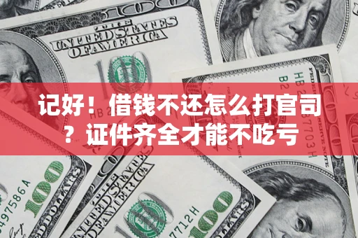 武汉记好！借钱不还怎么打官司？证件齐全才能不吃亏
