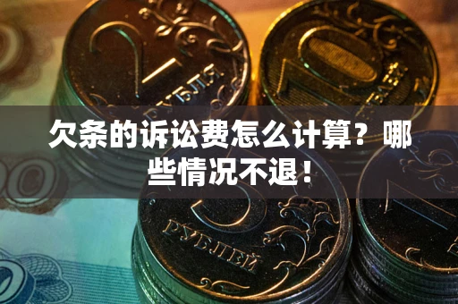 武汉欠条的诉讼费怎么计算?哪些情况不退! 武汉欠条的诉讼费怎么计算?哪些情况不退!