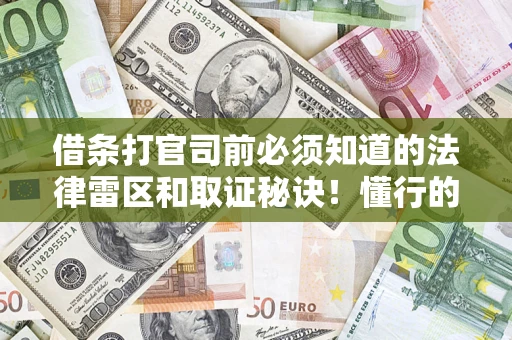 武汉借条打官司前必须知道的法律雷区和取证秘诀！懂行的人已经留好这些证据