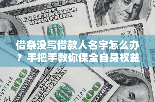 武汉借条没写借款人名字怎么办？手把手教你保全自身权益