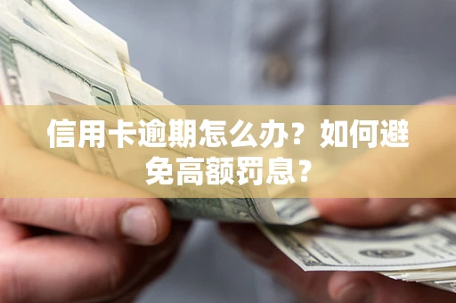武汉信用卡逾期怎么办？如何避免高额罚息？