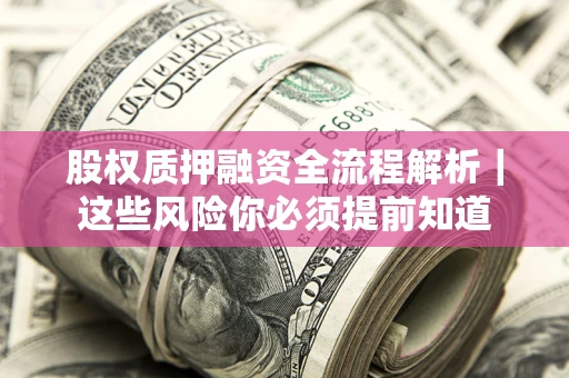 武汉股权质押融资全流程解析｜这些风险你必须提前知道