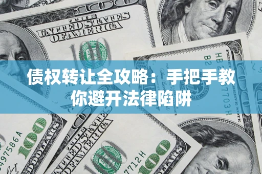 武汉债权转让全攻略：手把手教你避开法律陷阱