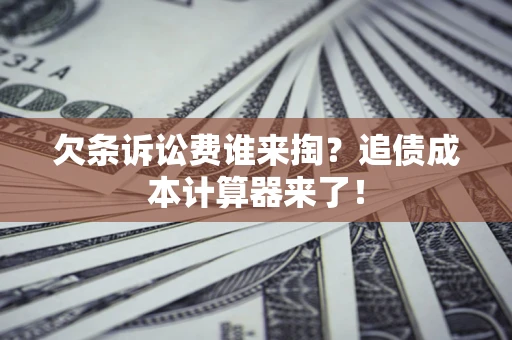 武汉欠条诉讼费谁来掏？追债成本计算器来了！