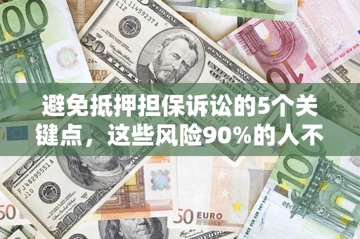 武汉避免抵押担保诉讼的5个关键点，这些风险90%的人不知道！