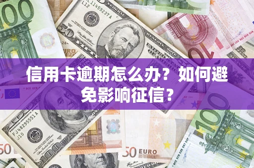 武汉信用卡逾期怎么办？如何避免影响征信？