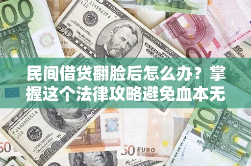 武汉民间借贷翻脸后怎么办？掌握这个法律攻略避免血本无归