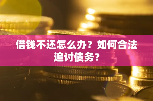 武汉借钱不还怎么办？如何合法追讨债务？