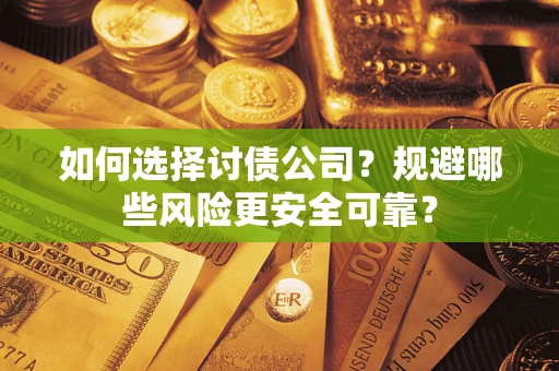 武汉如何选择讨债公司？规避哪些风险更安全可靠？