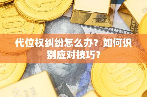 武汉代位权纠纷怎么办？如何识别应对技巧？