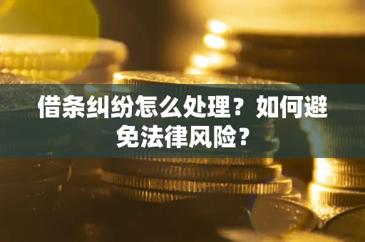 武汉借条纠纷怎么处理？如何避免法律风险？