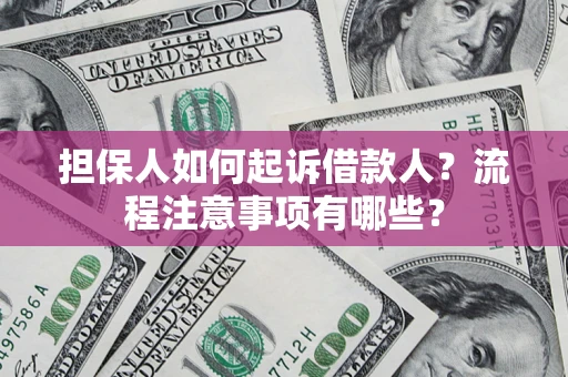 武汉担保人如何起诉借款人？流程注意事项有哪些？